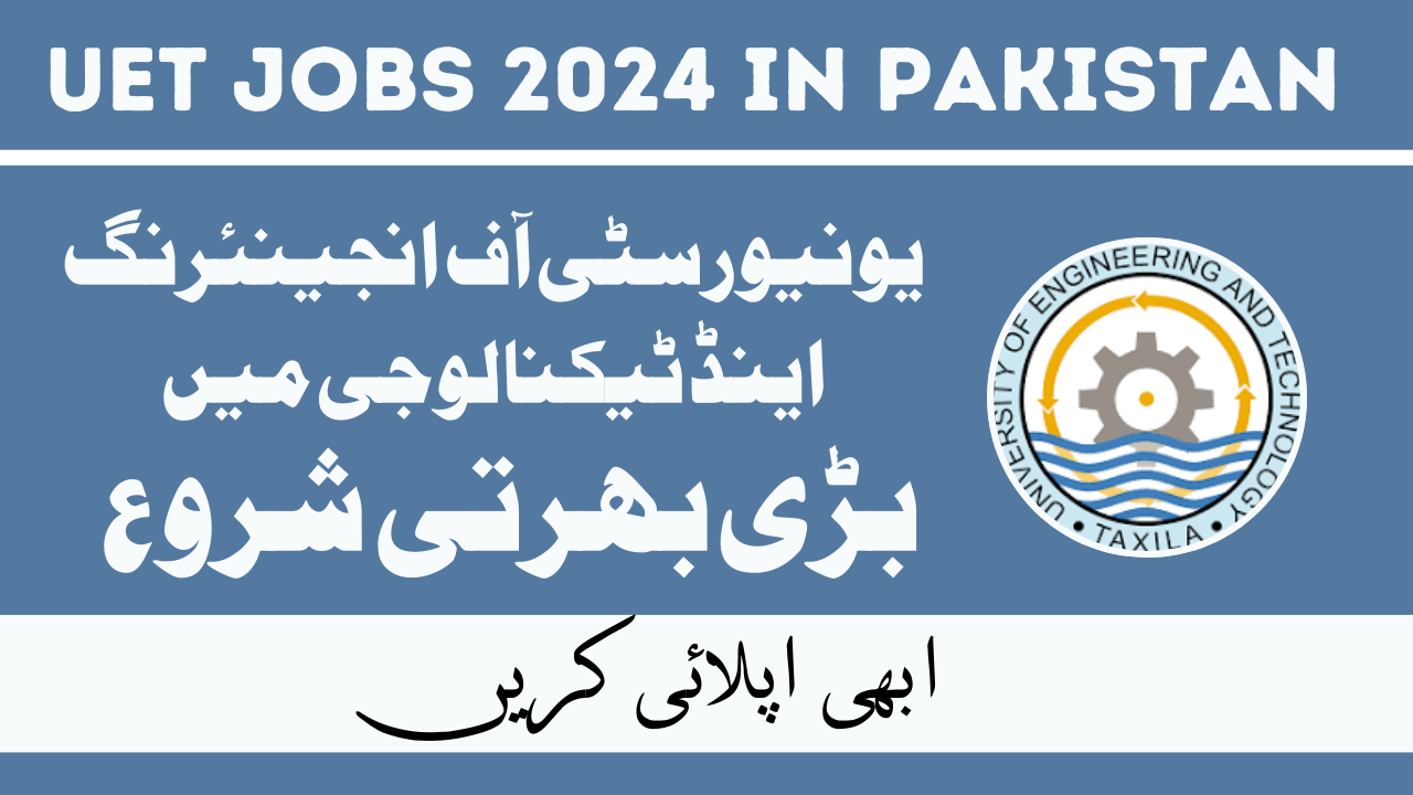 University of Engineering & Technology Jobs Jan 2024 in Pakistan