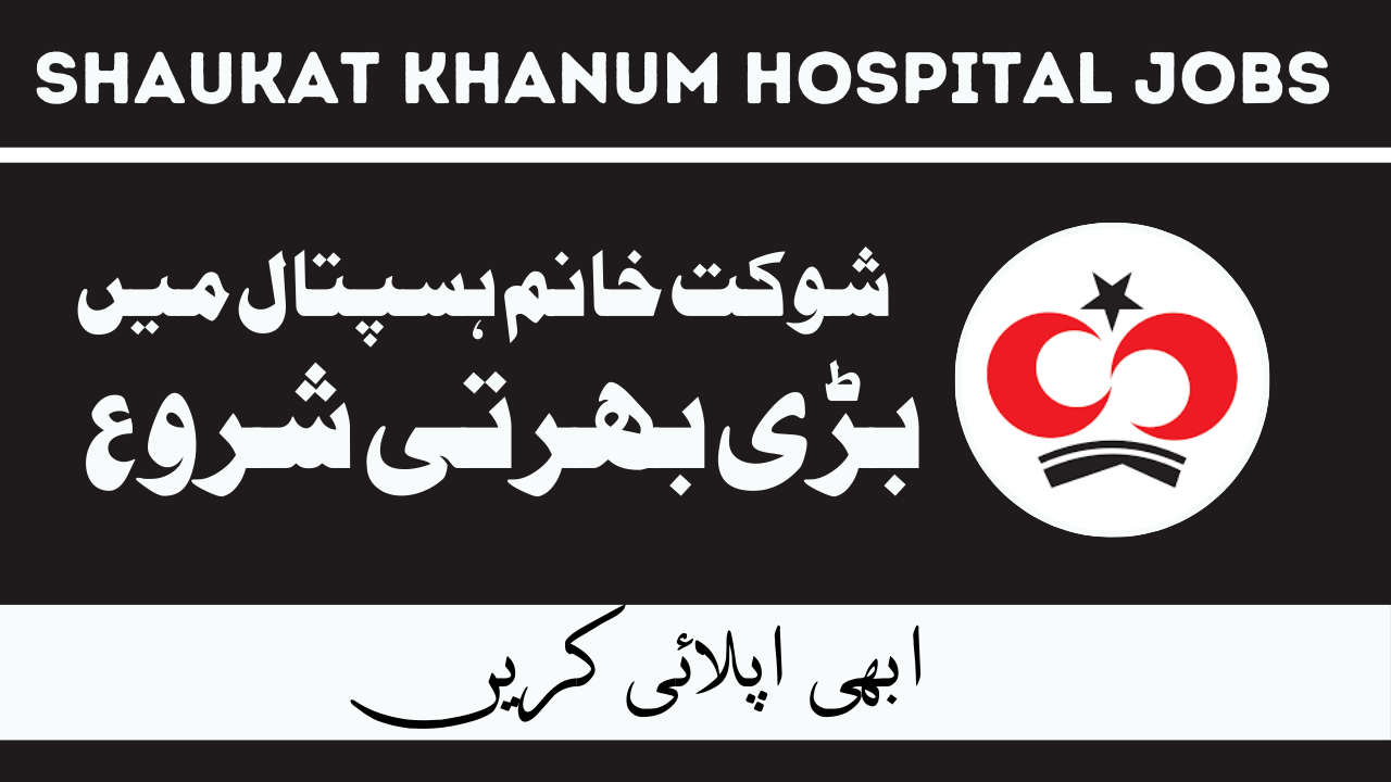 Shaukat Khanum Memorial Cancer Hospital Jobs Feb 2024 in Pakistan